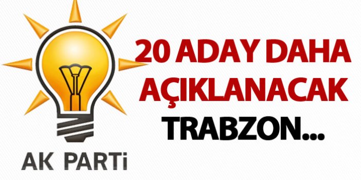 AK Parti'de 20 aday daha açıklanacak - Trabzon...