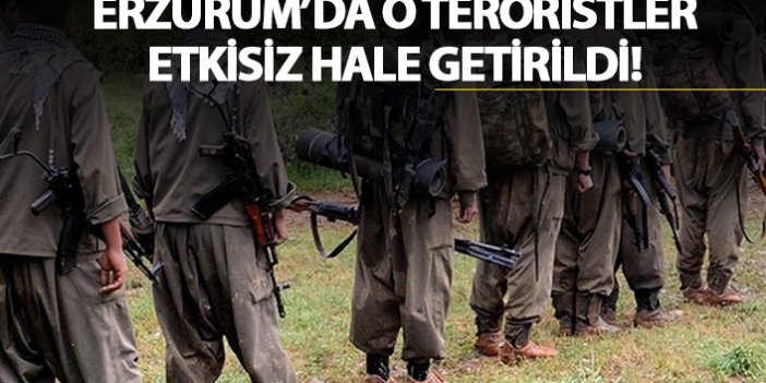 Erzurum'da o teröristler etkisiz hale getirildi!