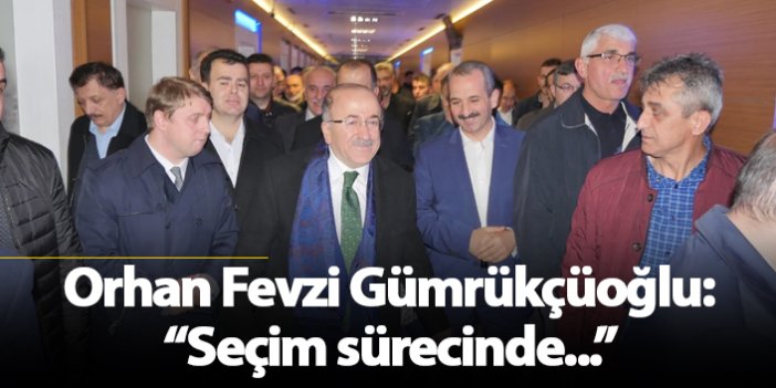 Orhan Fevzi Gümrükçüoğlu: "Seçim çalışmaları için.."
