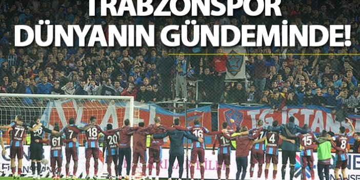 Trabzonspor Dünyanın gündeminde!