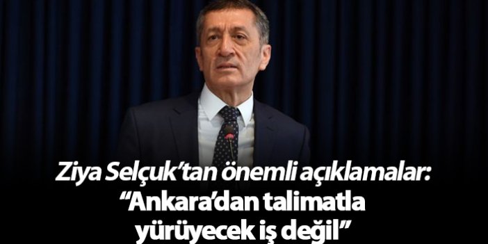 Ziya Selçuk: "Ankara'dan talimatla yürüyecek iş değil"