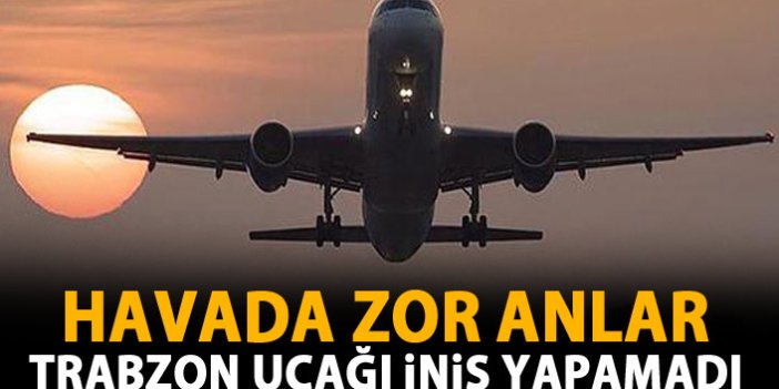 Trabzon uçağı İstanbul'a inemedi!