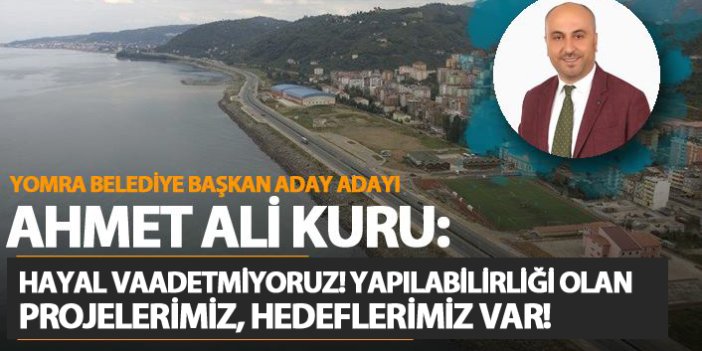 Ahmet Ali Kuru; "Hayal vadetmiyoruz"