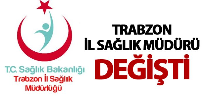 Trabzon İl Sağlık Müdürü değişti