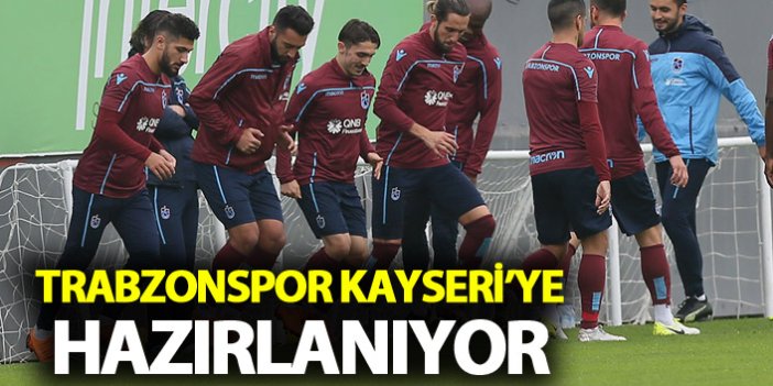 Trabzonspor Kayseri'ye hazırlanıyor