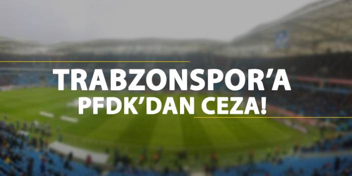 Trabzonspor'a PFDK'dan ceza! 29 Kasım 2023