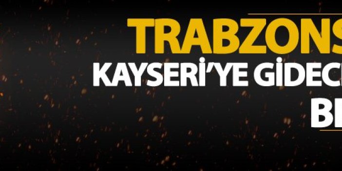 Trabzonspor'un Kayseri'ye gidecek kadrosu belli oldu