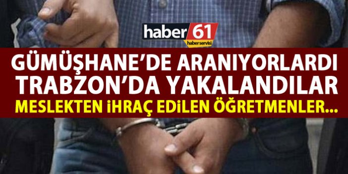 Gümüşhane'de aranıyorlardı Trabzon'da yakalandı