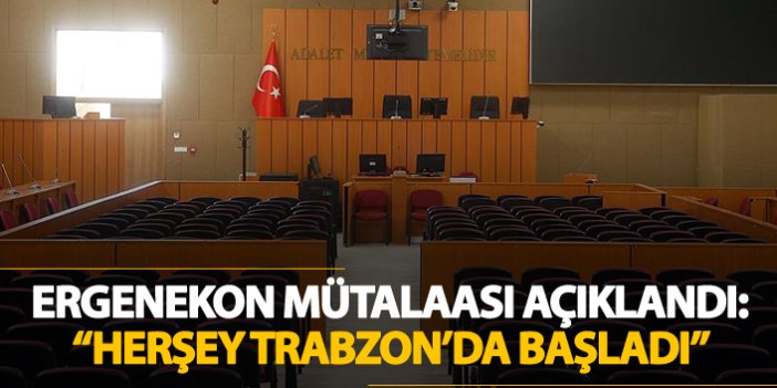 Ergenekon mütalaası açıklandı: "Herşey Trabzon'da başladı"