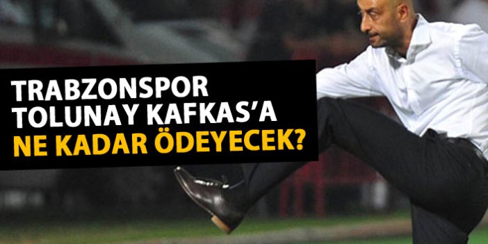 Trabzonspor Tolunay Kafkas’a ne kadar ödeyecek?