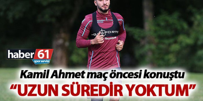 Kamil Ahmet Çörekçi: “Uzun süredir yoktum”