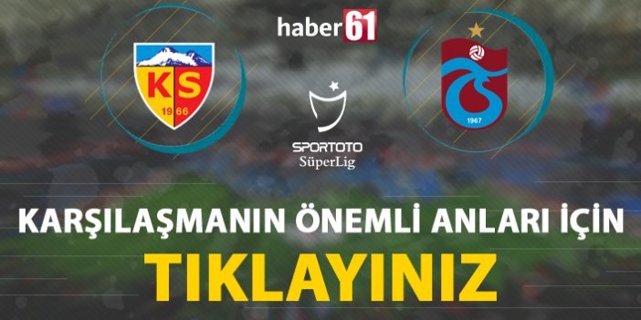 Kayserispor - Trabzonspor | Karşılaşmanın önemli anları için tıklayınız...