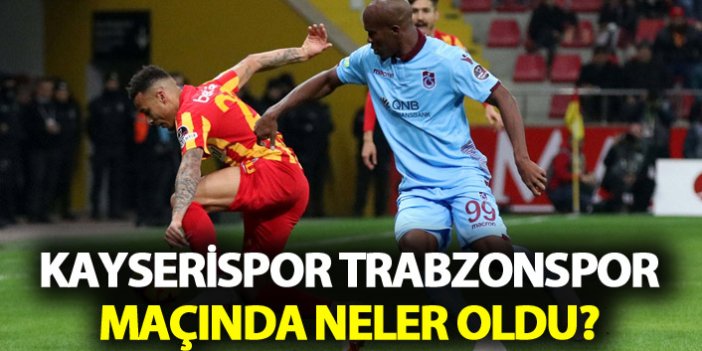Kayserispor Trabzonspor maçında neler oldu?