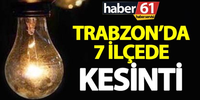Trabzon'da 7 ilçede elektrik kesintisi