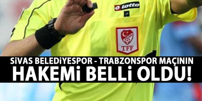 Trabzonspor - Sivas Belediyespor maçını o yönetecek
