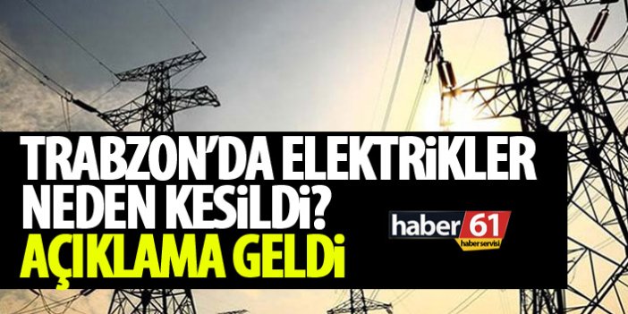 Trabzon'da kesilen elektrikler ile ilgili açıklama geldi