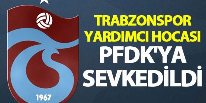 Trabzonspor yardımcı hocası PFDK'ya sevkedildi