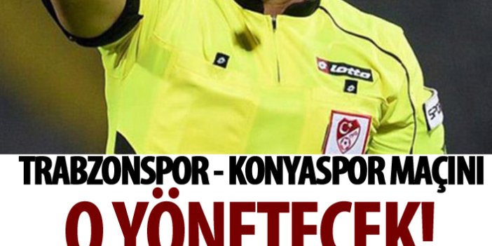 Trabzonspor - Konyaspor maçını o yönetecek