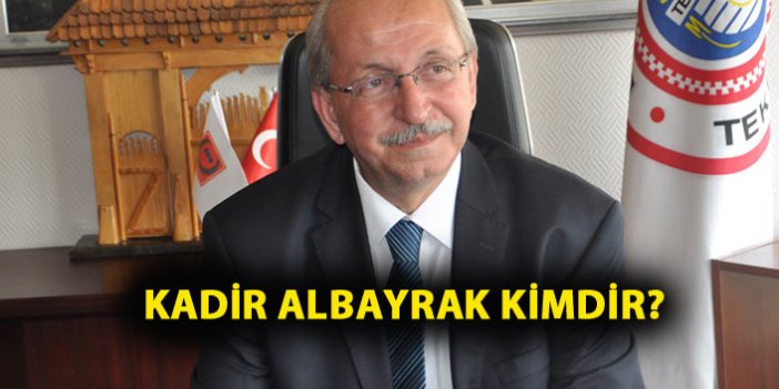 CHP Tekirdağ Belediye Başkan Adayı Kadir Albayrak kimdir?