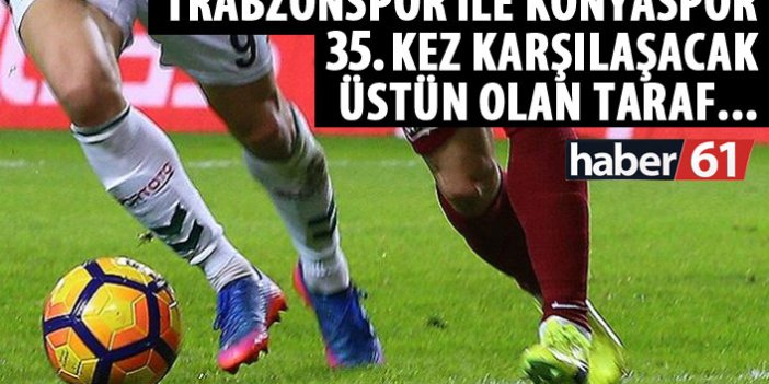 Trabzonspor ile Konyaspor 35. Kez