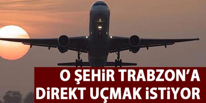 O şehir Trabzon'a direkt uçmak istiyor!