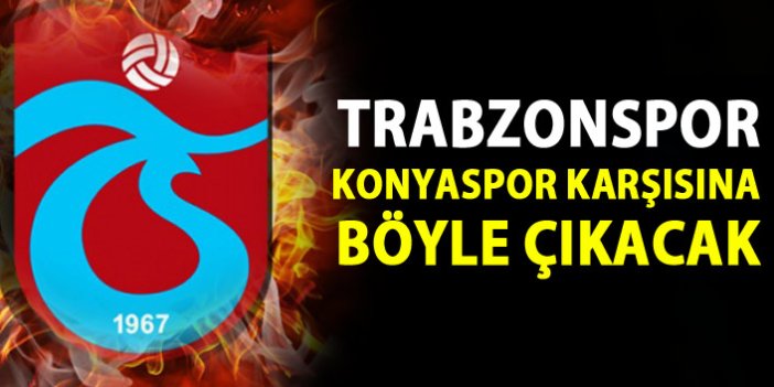 Trabzonspor Konya karşısına böyle çıkacak