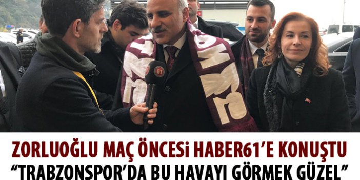 Zorluoğlu: Trabzonspor'da bu havayı görmek güzel