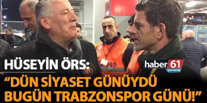 Örs: "Dün siyaset günüydü, bugün Trabzonspor günü!"