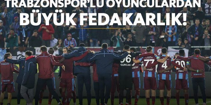Trabzonspor'lu oyunculardan büyük fedakarlık