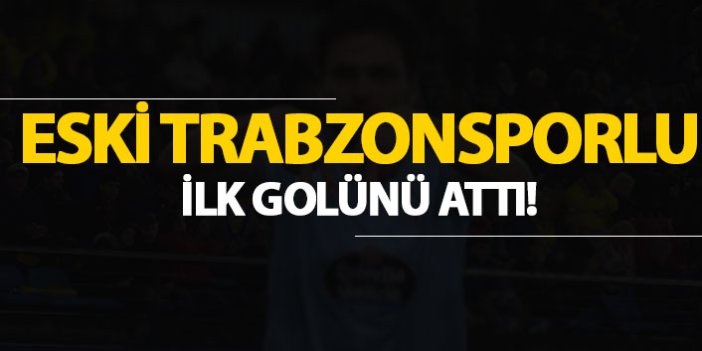 Eski Trabzonsporlu ilk golünü attı!