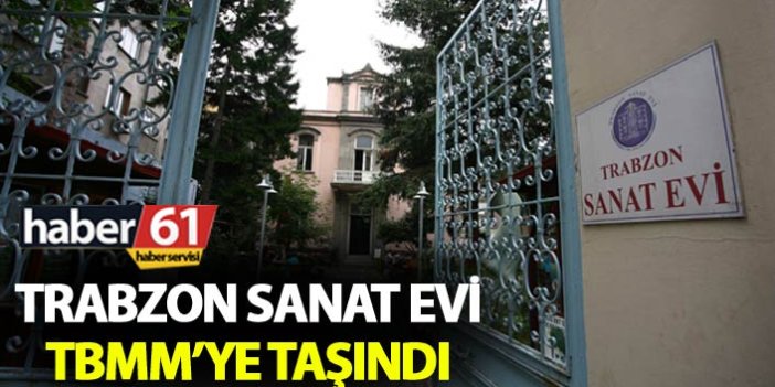 Trabzon Savat Evi TBMM’ye taşındı
