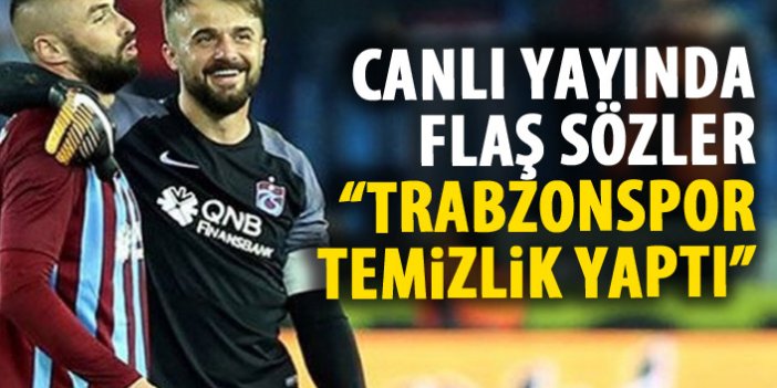 Erman Toroğlu: Trabzonspor temizlik yaptı