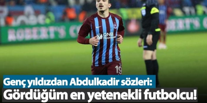 Genç yıldızdan Abdulkadir sözleri : Gördüğüm en yetenekli futbolcu