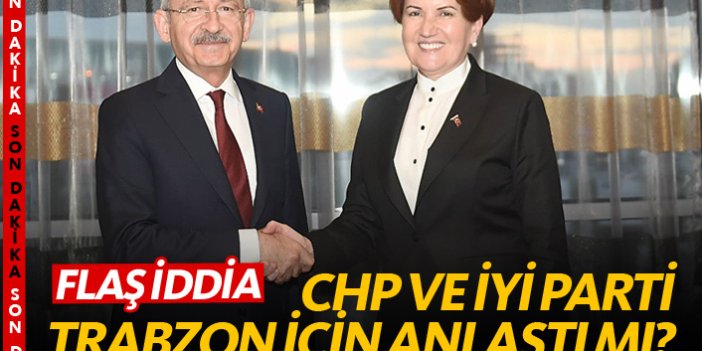 Son dakika: CHP Trabzon'u İyi Parti'ye bırakacak iddiası!