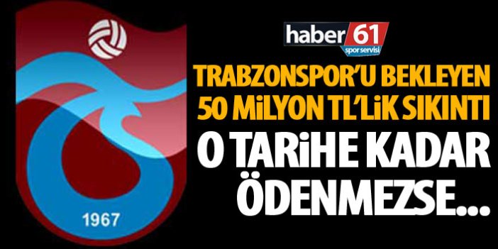 Trabzonspor’un 50 Milyonluk sıkıntısı
