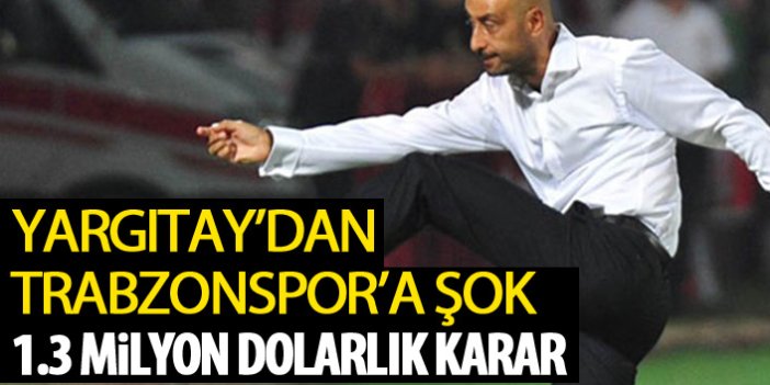 Trabzonspor'a Yargıtay'dan kötü haber! 1.3 Milyon dolar!