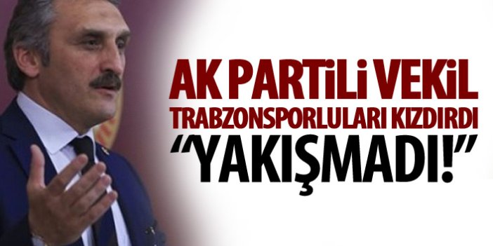 AK Partili vekil Trabzonsporluları kızdırdı
