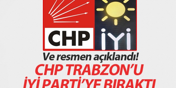 Ve resmen açıklandı! CHP Trabzon'u İyi Parti'ye bıraktı
