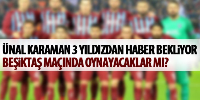 Trabzonspor’un yıldızları Beşiktaş karşısında oynayacak mı?