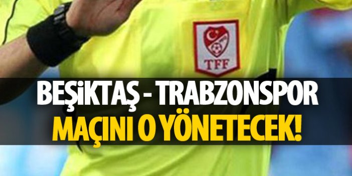 Beşiktaş Trabzonspor maçını o yönetecek