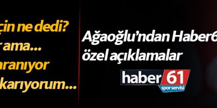 Trabzonspor haberleri: Ağaoğlu'ndan özel açıklamalar...