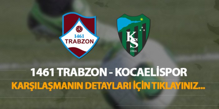 1461 Trabzon - Kocaelispor |Karşılaşmanın detayları için tıklayınız!