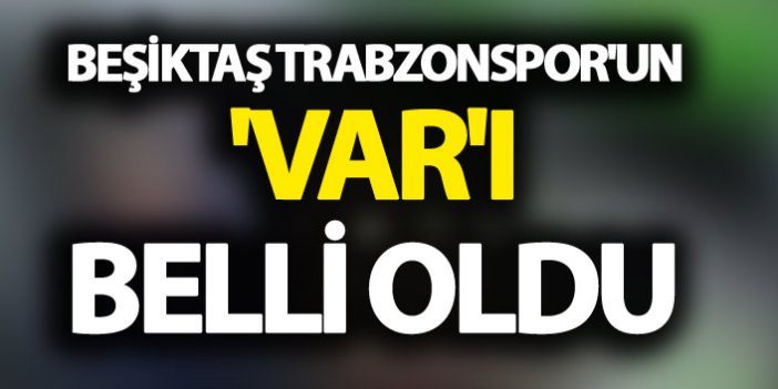 Beşiktaş Trabzonspor'un 'VAR'ı belli oldu