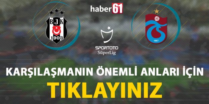 Beşiktaş - Trabzonspor | Karşılaşmanın detayları