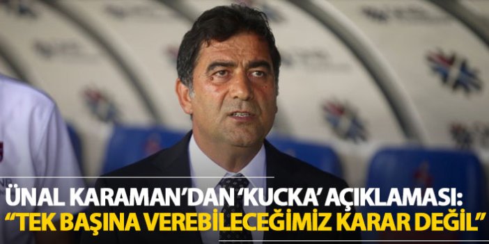 Karaman'dan 'Kucka' açıklaması: "Tek başımıza vereceğimiz bir karar değil"