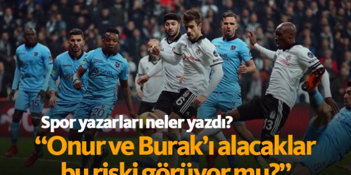 Beşiktaş Trabzonspor maçı için spor yazarları neler yazdı?