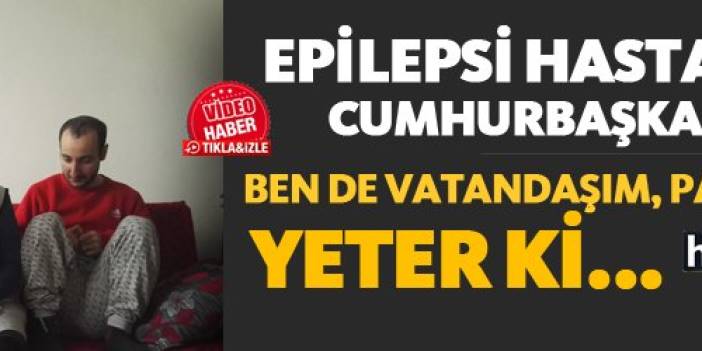Epilepsi hastası Emre için Cumhurbaşkanı Erdoğan’a seslendi!