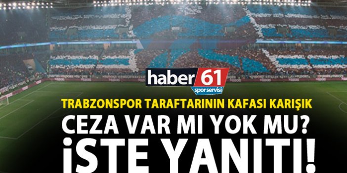 Trabzonspor taraftarının kafası karışık! Kim cezalı kim değil?
