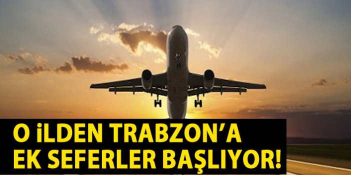 O ilden Trabzon'a ek uçak seferleri başlıyor