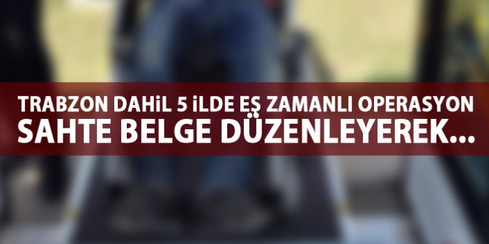 Trabzon dahil 5 ilde eş zamanlı sahte rapor operasyonu